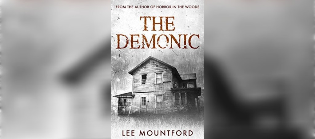 Picture is of the book cover for "The Demonic" by Lee Mountford.  Grey cover with scary unkempt house.